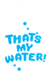 That's my water